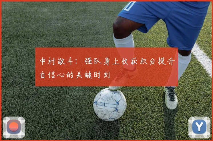 中村敬斗：强队身上收获积分提升自信心的关键时刻