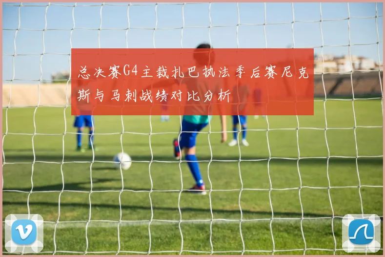 总决赛G4主裁扎巴执法季后赛尼克斯与马刺战绩对比分析