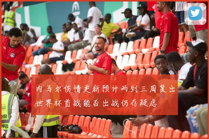 内马尔伤情更新预计两到三周复出世界杯首战能否出战仍存疑虑